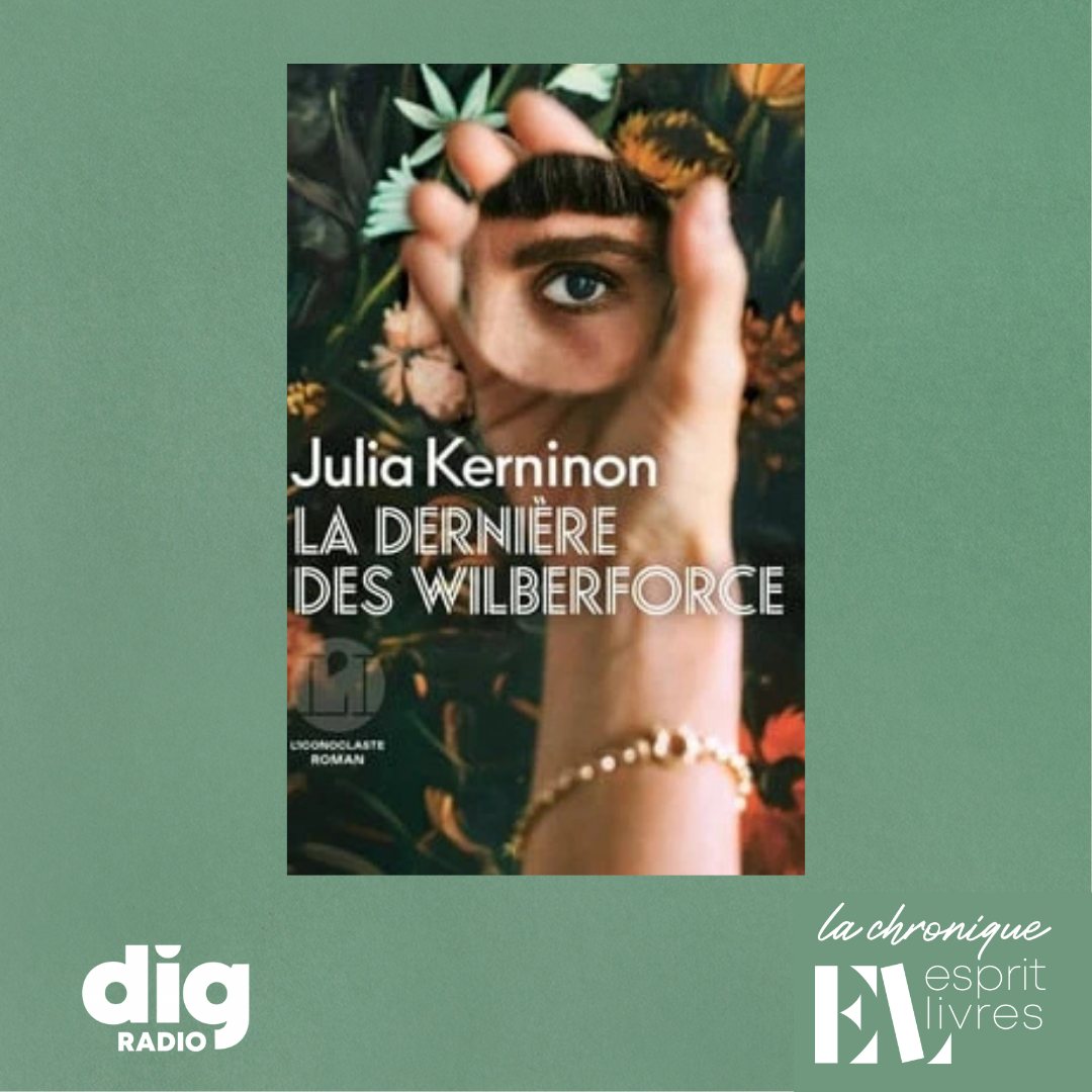Episode : Chronique N°15 : LA DERNIÈRE DES WILBERFORCE de Julia Kerninon